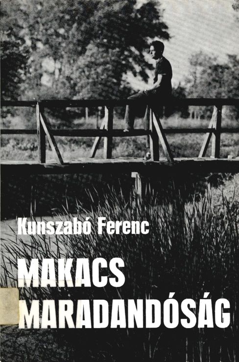 Makacs maradandóság : [Szociográfiai riportok] / Kunszabó Ferenc. - Budapest : Magvető, 1980.